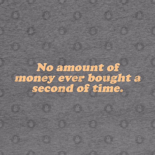 no amount of money ever bought a second of time by beunstoppable